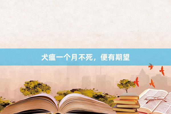 犬瘟一个月不死，便有期望
